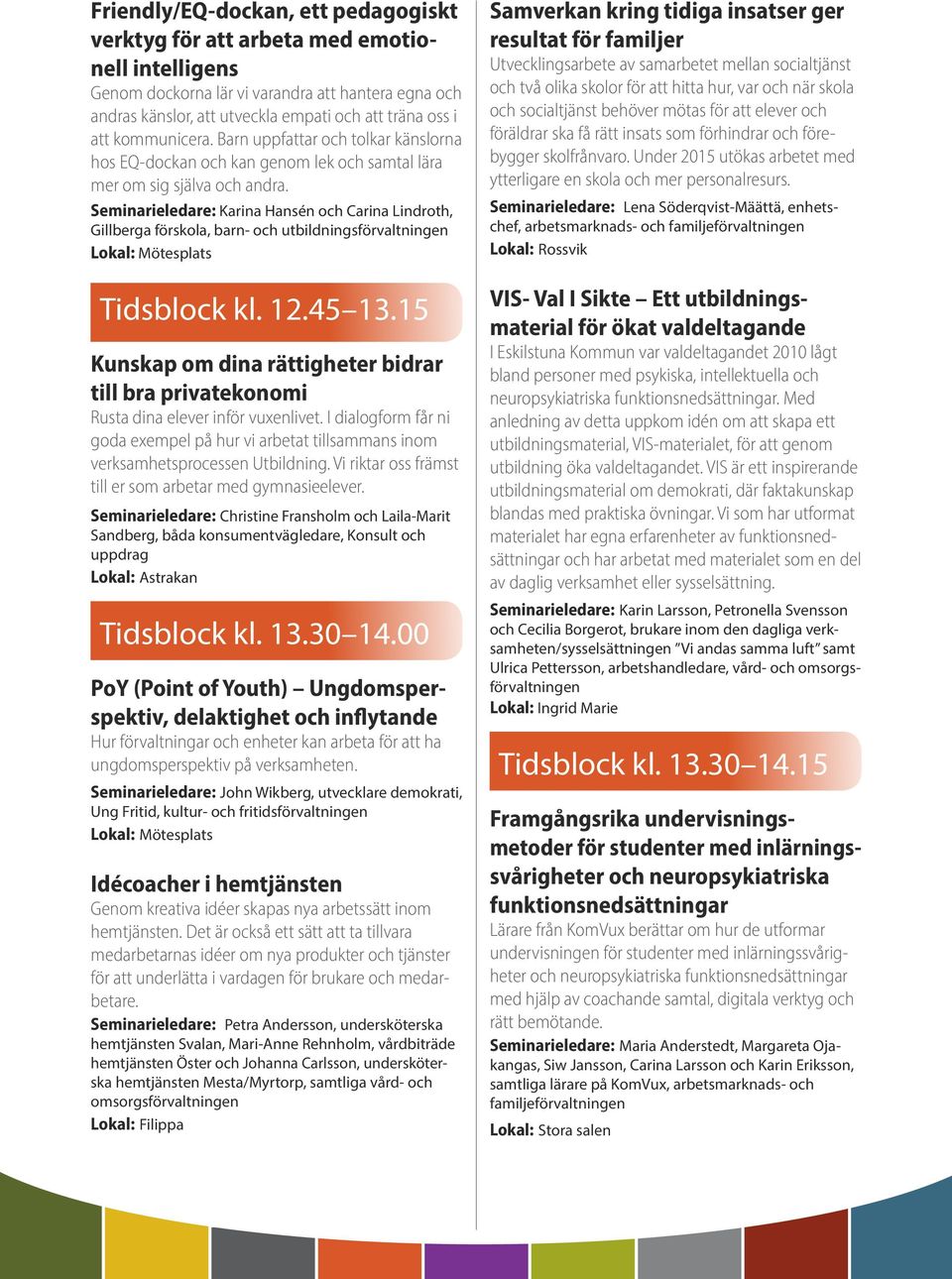 Seminarieledare: Karina Hansén och Carina Lindroth, Gillberga förskola, barn- och utbildningsförvaltningen Tidsblock kl. 12.45 13.