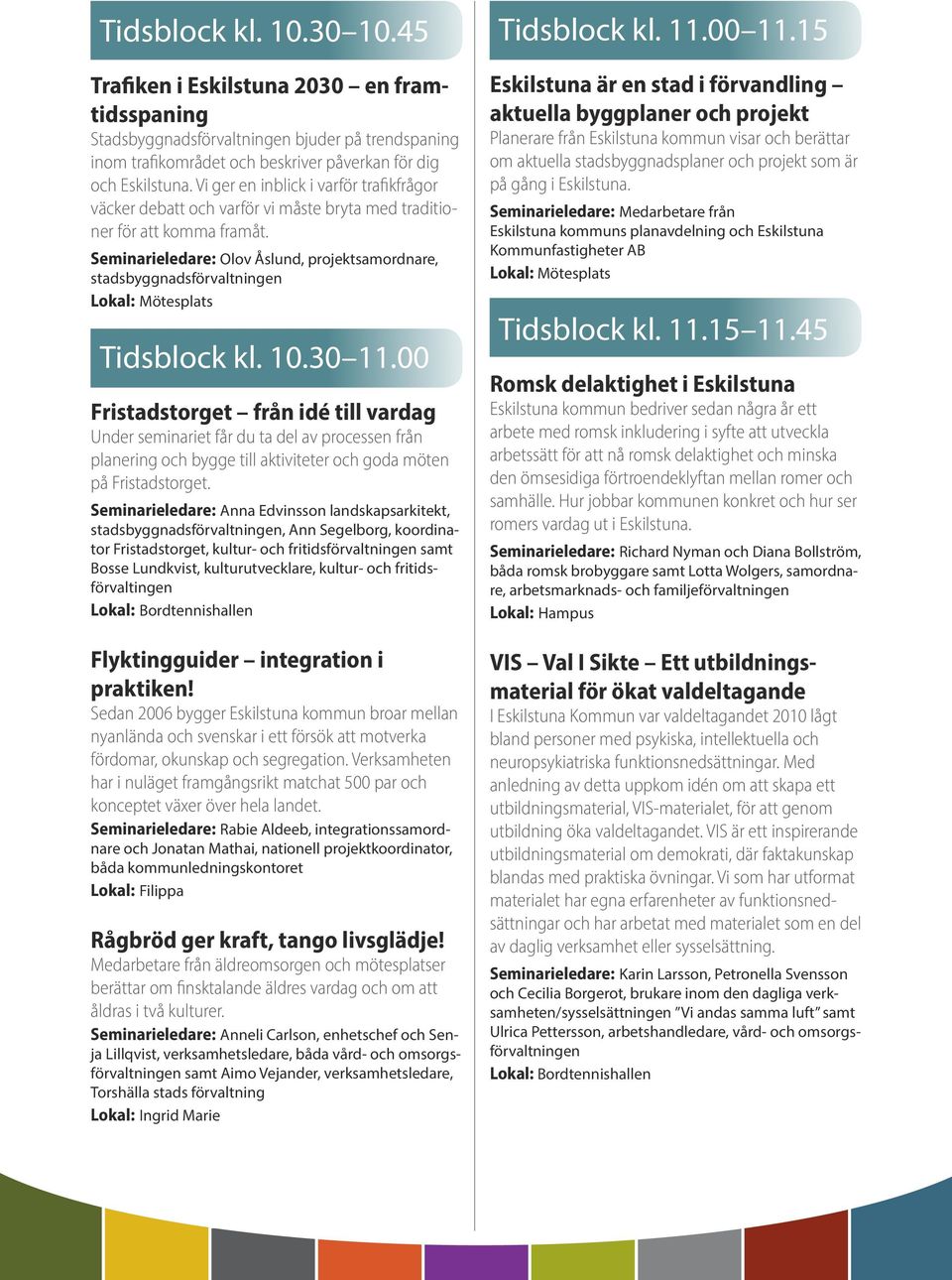 Seminarieledare: Olov Åslund, projektsamordnare, stadsbyggnadsförvaltningen Tidsblock kl. 10.30 11.