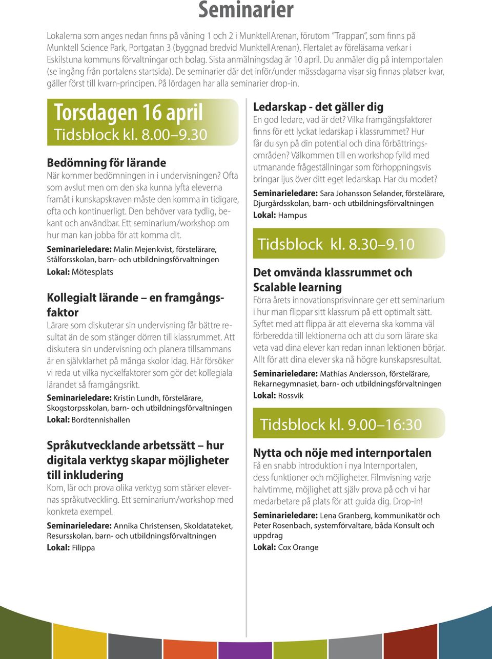 De seminarier där det inför/under mässdagarna visar sig finnas platser kvar, gäller först till kvarn-principen. På lördagen har alla seminarier drop-in. Torsdagen 16 april Tidsblock kl. 8.00 9.