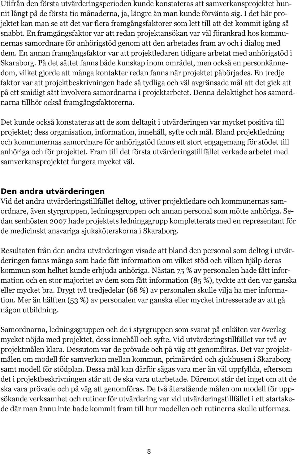 En framgångsfaktor var att redan projektansökan var väl förankrad hos kommunernas samordnare för anhörigstöd genom att den arbetades fram av och i dialog med dem.