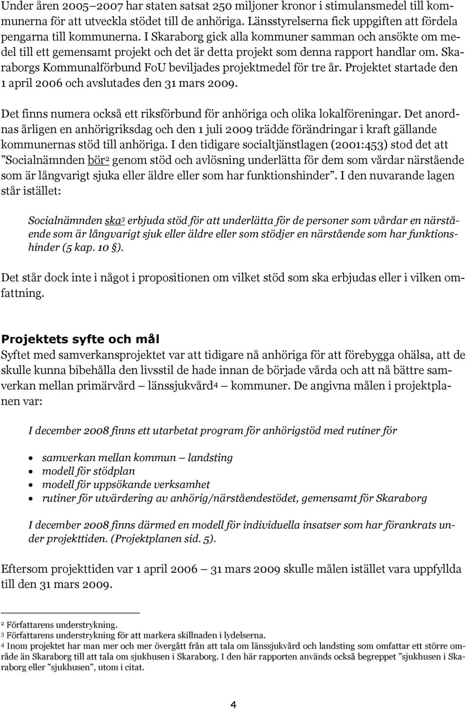 I Skaraborg gick alla kommuner samman och ansökte om medel till ett gemensamt projekt och det är detta projekt som denna rapport handlar om.