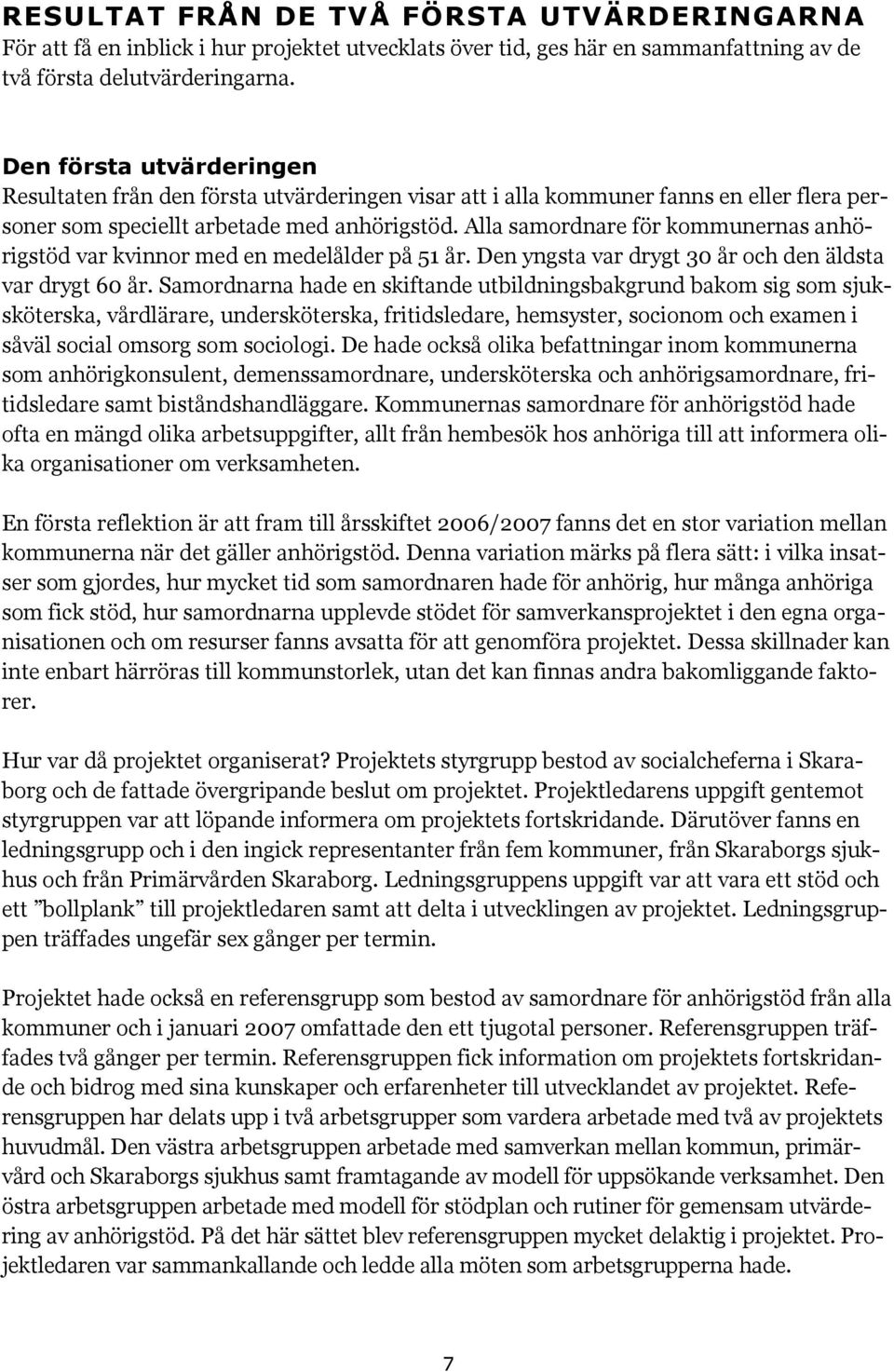 Alla samordnare för kommunernas anhörigstöd var kvinnor med en medelålder på 51 år. Den yngsta var drygt 30 år och den äldsta var drygt 60 år.