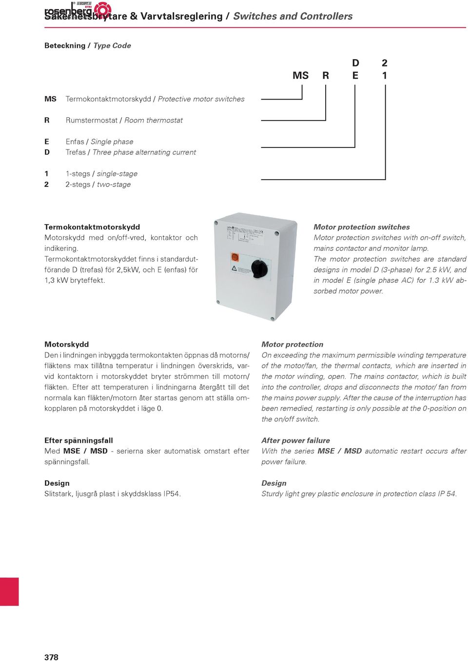 Termokontaktmotorskyddet finns i standardutförande D (trefas) för 2,5kW, och (enfas) för 1,3 kw bryteffekt.