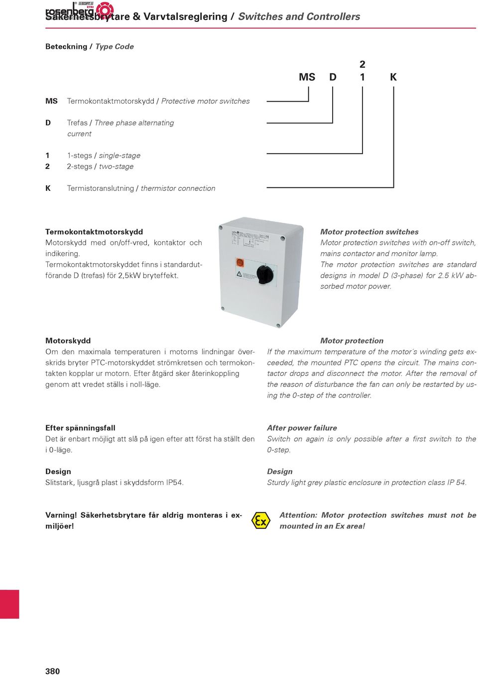 Motor protection switches Motor protection switches with on-off switch, mains contactor and monitor lamp. The motor protection switches are standard designs in model D (3-phase) for 2.