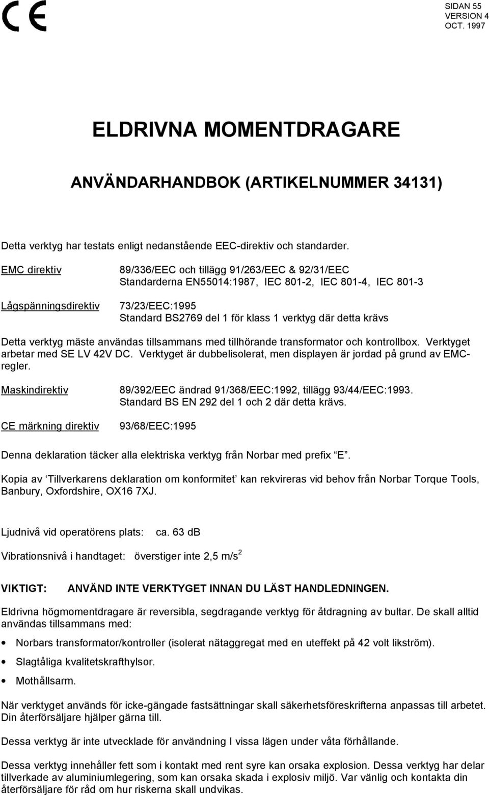 detta krävs Detta verktyg mäste användas tillsammans med tillhörande transformator och kontrollbox. Verktyget arbetar med SE LV 42V DC.