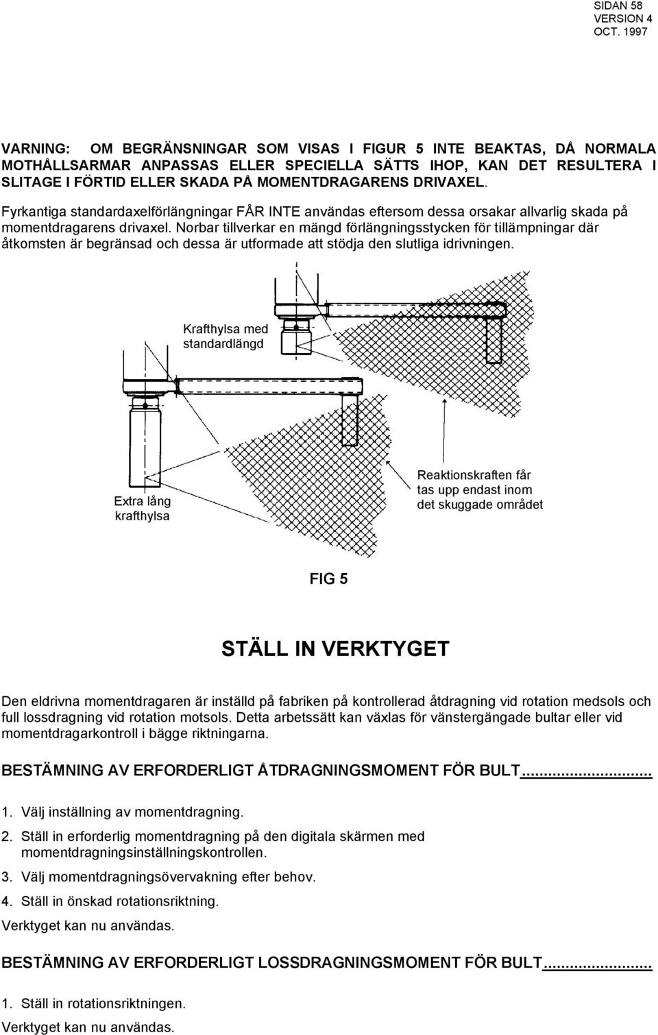 Norbar tillverkar en mängd förlängningsstycken för tillämpningar där åtkomsten är begränsad och dessa är utformade att stödja den slutliga idrivningen.