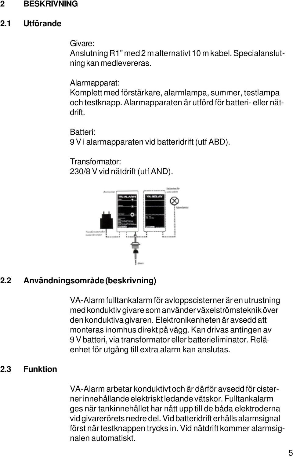 Transformator: 230/8 V vid nätdrift (utf AND). 2.2 Användningsområde (beskrivning) 2.