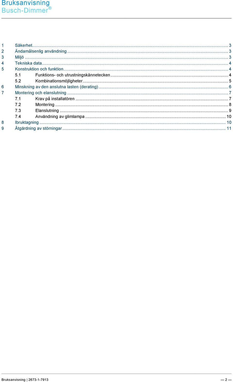 .. 4 5 Konstruktion och funktion... 4 5.1 Funktions- och utrustningskännetecken... 4 5.2 Kombinationsmöjligheter... 5 6 Minskning av den anslutna lasten (derating).