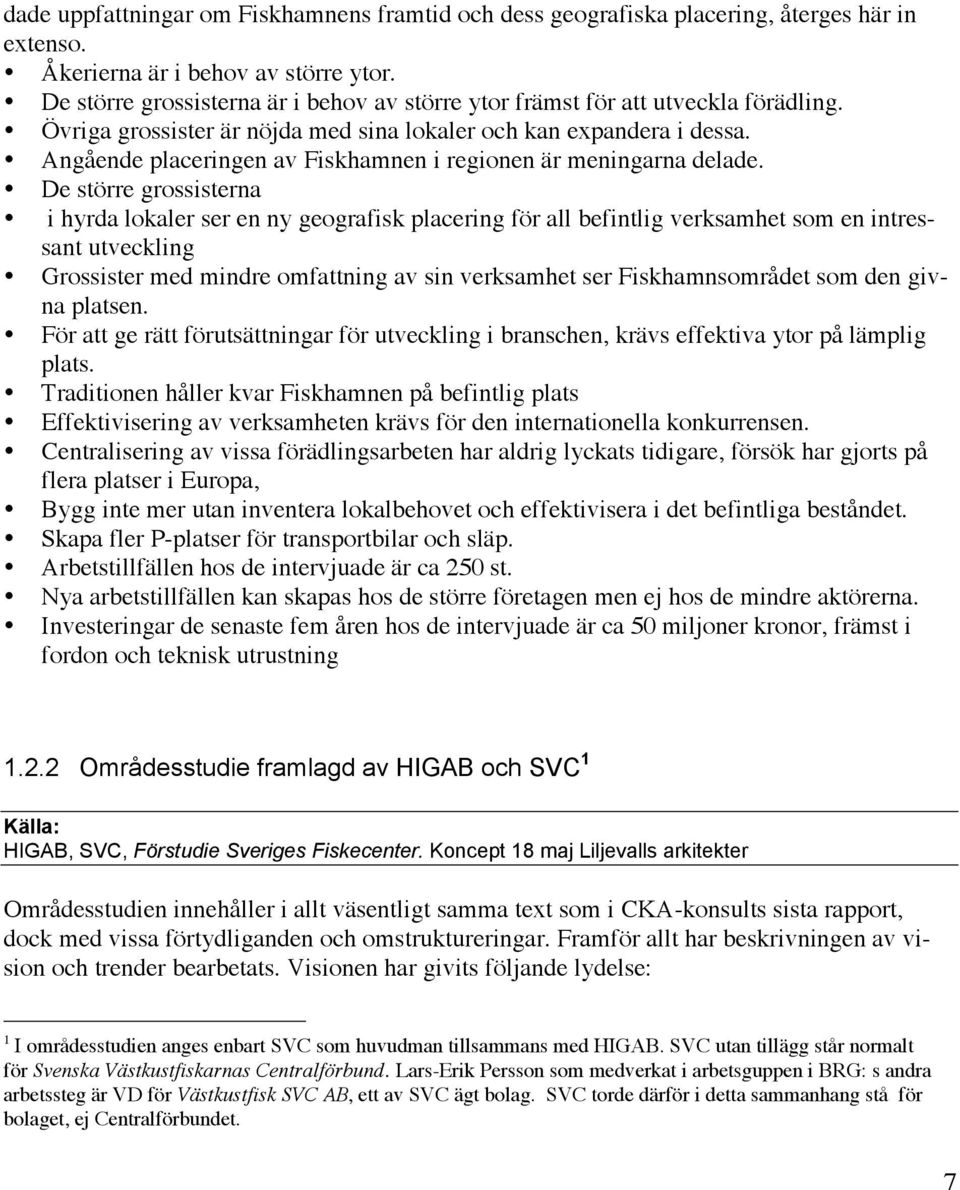 Angående placeringen av Fiskhamnen i regionen är meningarna delade.