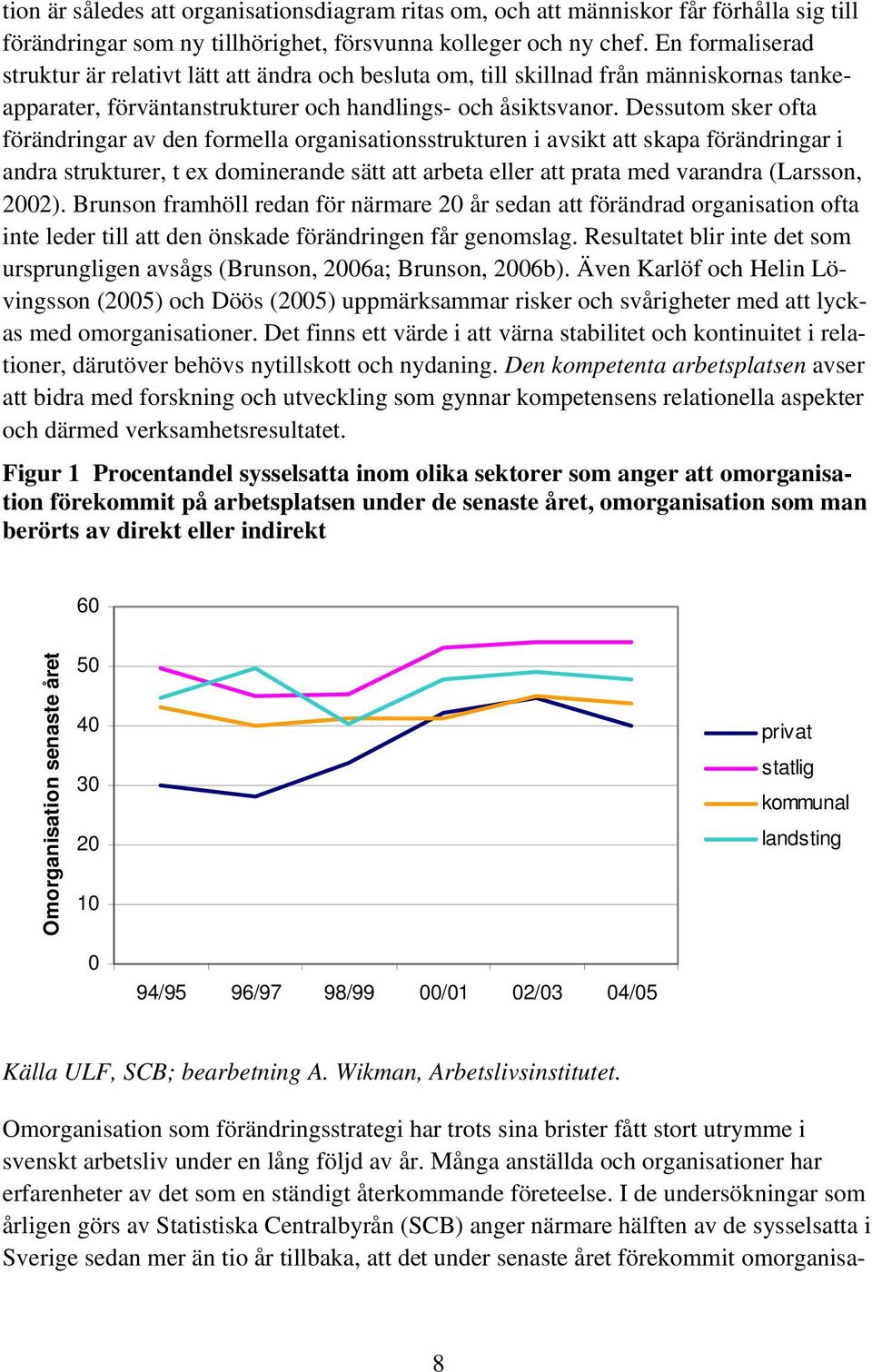 Dessutom sker ofta förändringar av den formella organisationsstrukturen i avsikt att skapa förändringar i andra strukturer, t ex dominerande sätt att arbeta eller att prata med varandra (Larsson,