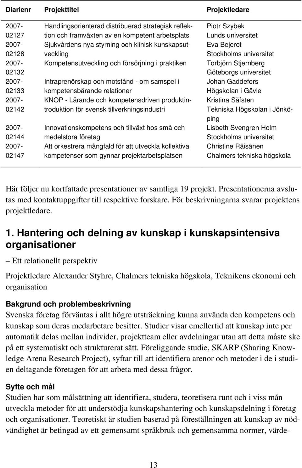 Handlingsorienterad distribuerad strategisk reflektion och framväxten av en kompetent arbetsplats Sjukvårdens nya styrning och klinisk kunskapsutveckling Kompetensutveckling och försörjning i