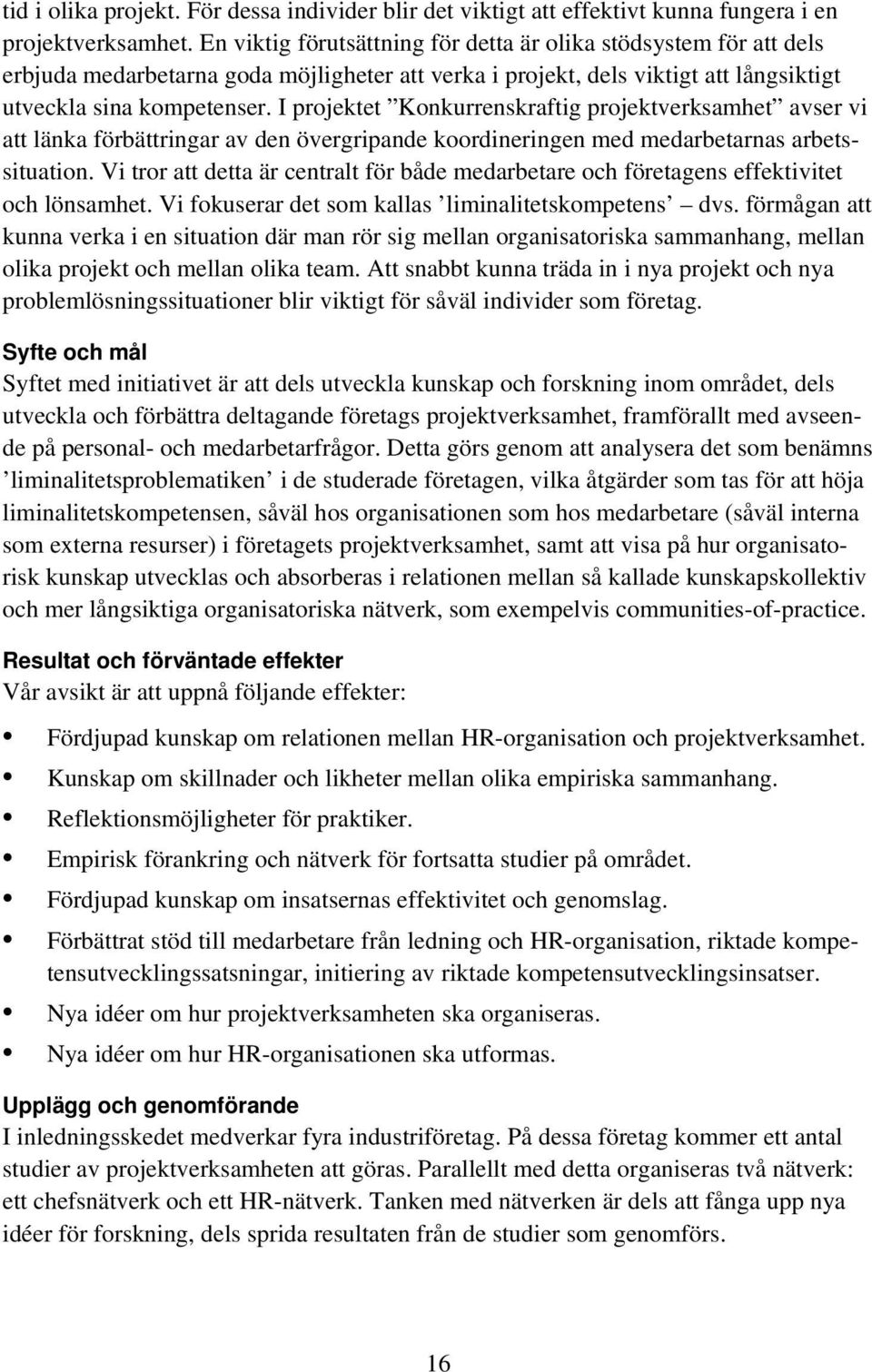 I projektet Konkurrenskraftig projektverksamhet avser vi att länka förbättringar av den övergripande koordineringen med medarbetarnas arbetssituation.