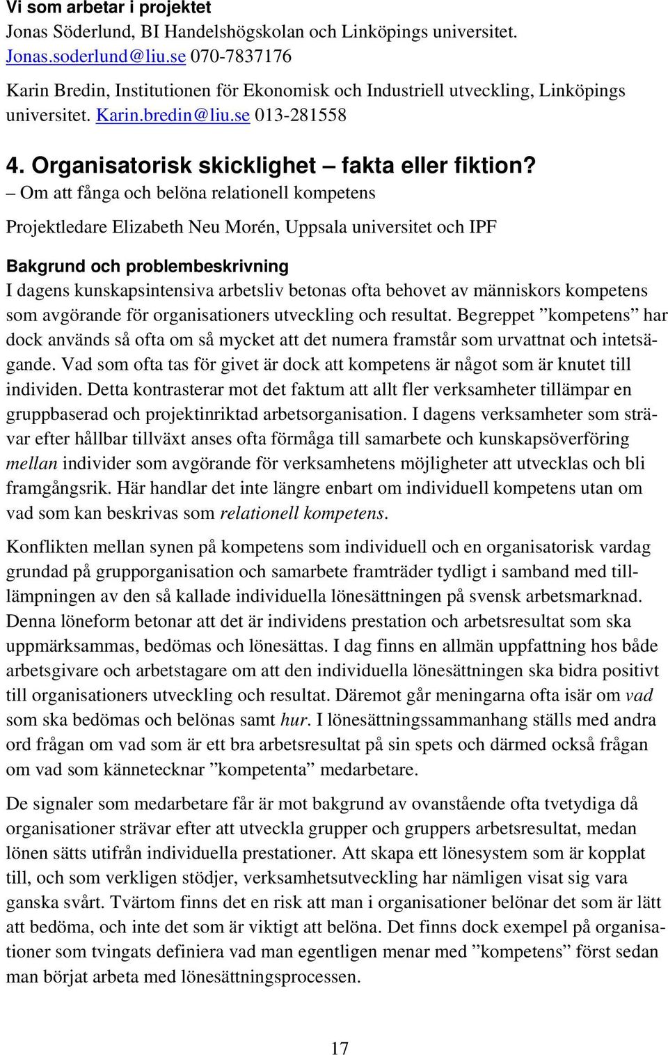 Om att fånga och belöna relationell kompetens Projektledare Elizabeth Neu Morén, Uppsala universitet och IPF Bakgrund och problembeskrivning I dagens kunskapsintensiva arbetsliv betonas ofta behovet