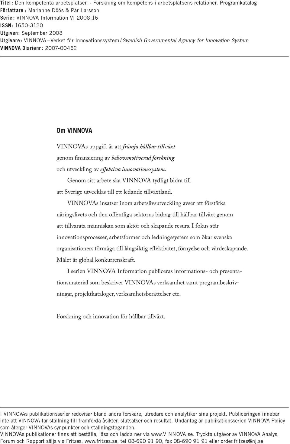 Governmental Agency for Innovation System VINNOVA Diarienr : 2007-00462 Om VINNOVA VINNOVAs uppgift är att främja hållbar tillväxt genom finansiering av behovsmotiverad forskning och utveckling av