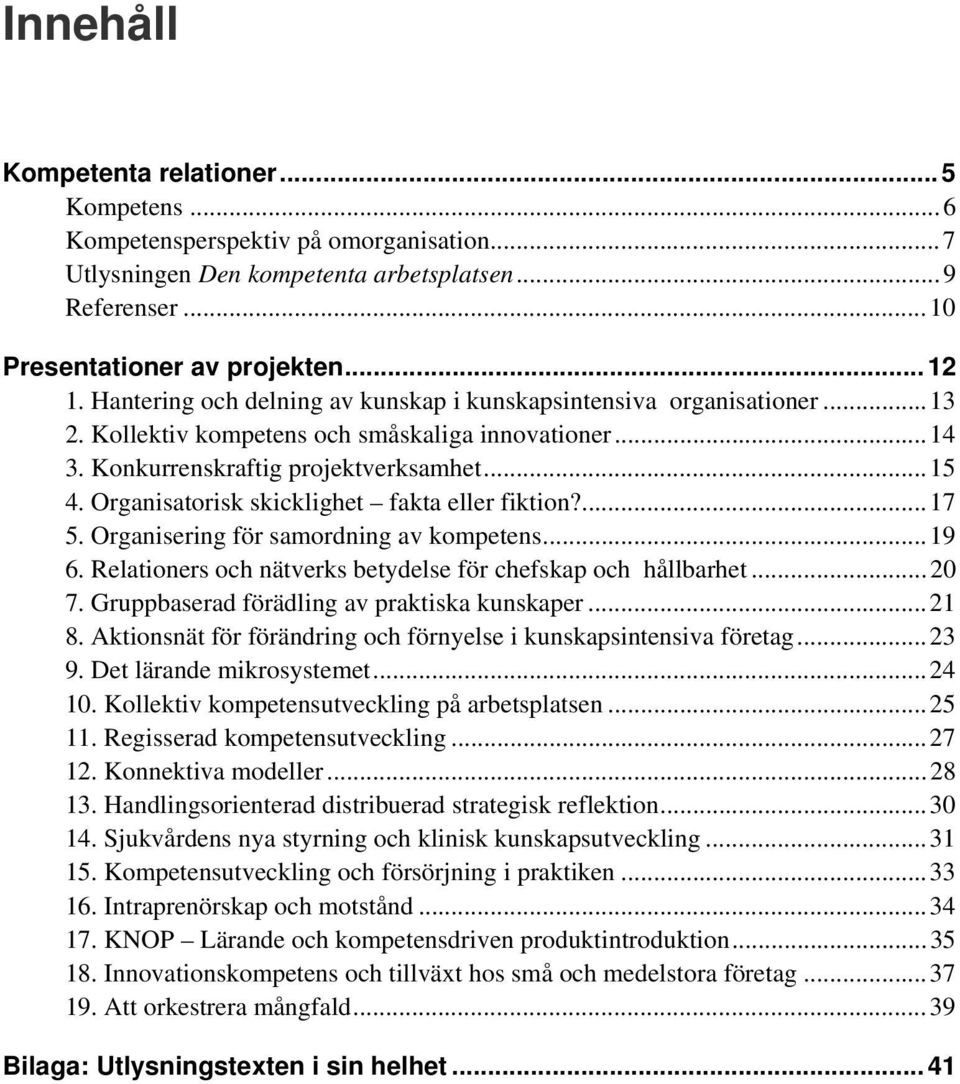 Organisatorisk skicklighet fakta eller fiktion?... 17 5. Organisering för samordning av kompetens... 19 6. Relationers och nätverks betydelse för chefskap och hållbarhet... 20 7.