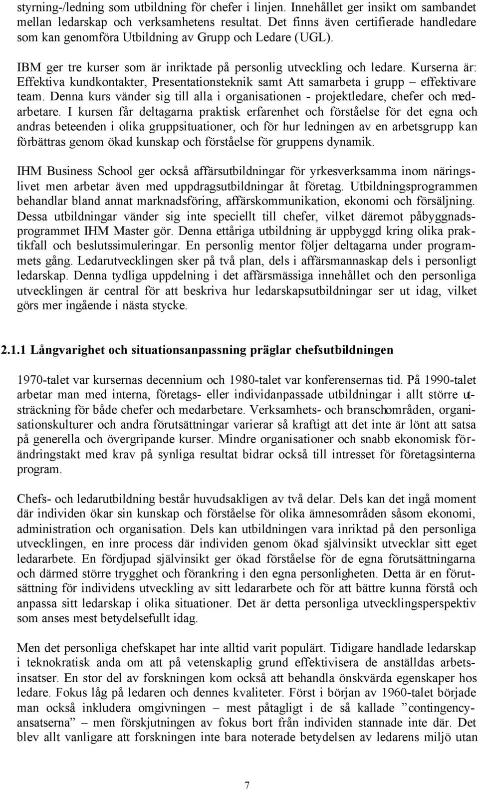 Kurserna är: Effektiva kundkontakter, Presentationsteknik samt Att samarbeta i grupp effektivare team. Denna kurs vänder sig till alla i organisationen - projektledare, chefer och medarbetare.