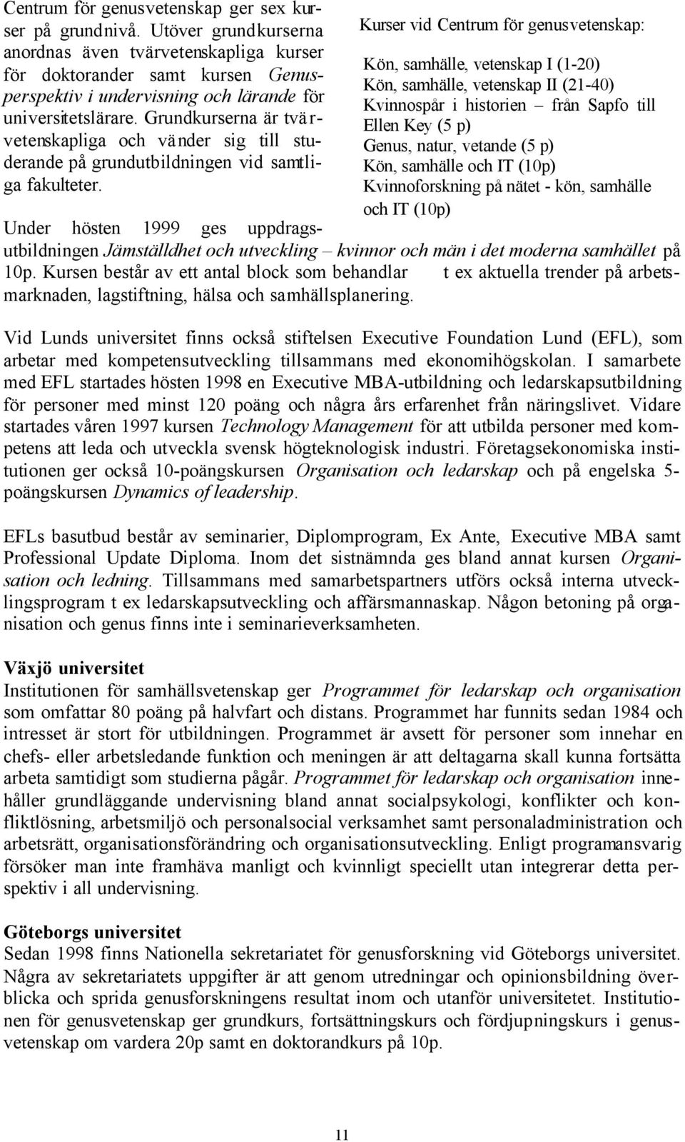 Grundkurserna är tvä r- vetenskapliga och vä nder sig till studerande på grundutbildningen vid samtliga fakulteter.