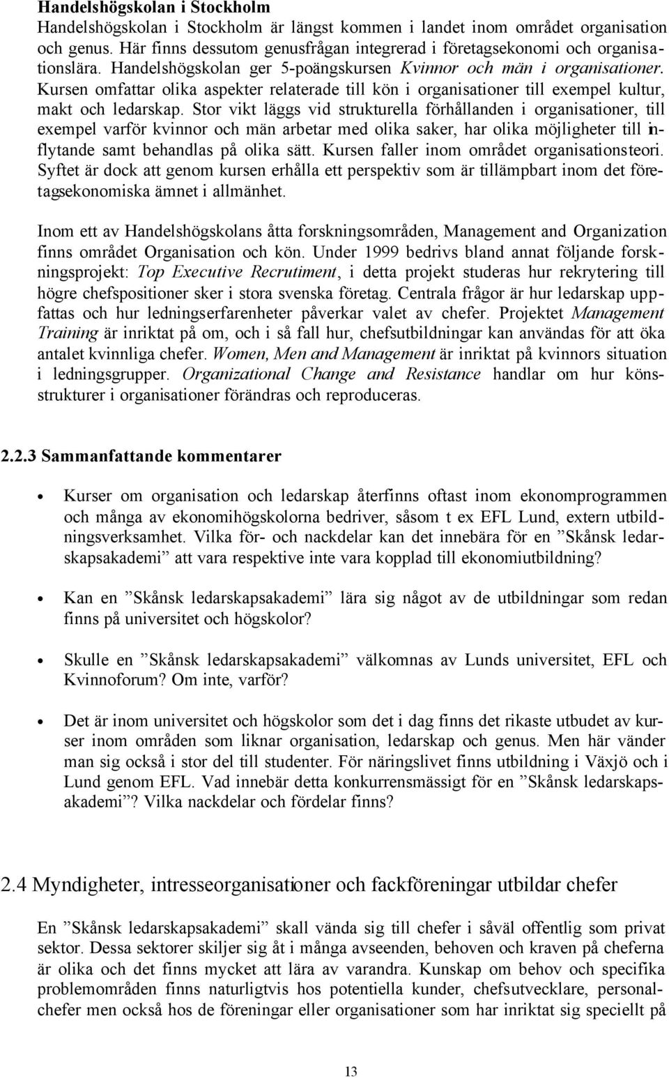 Kursen omfattar olika aspekter relaterade till kön i organisationer till exempel kultur, makt och ledarskap.