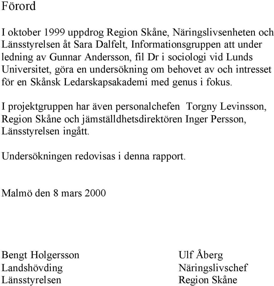 fokus. I projektgruppen har även personalchefen Torgny Levinsson, Region Skåne och jämställdhetsdirektören Inger Persson, Länsstyrelsen ingått.