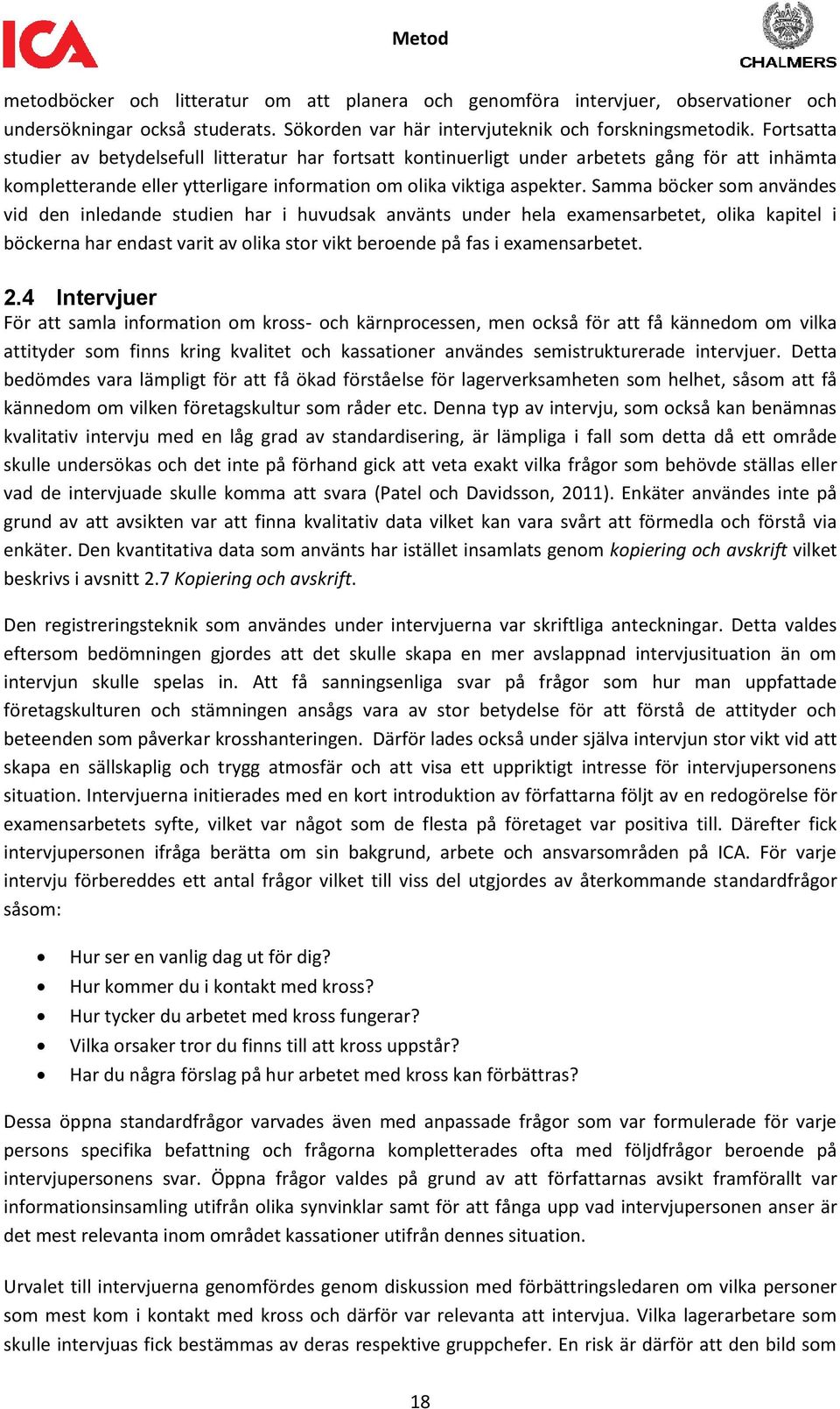 Samma böcker som användes vid den inledande studien har i huvudsak använts under hela examensarbetet, olika kapitel i böckerna har endast varit av olika stor vikt beroende på fas i examensarbetet. 2.