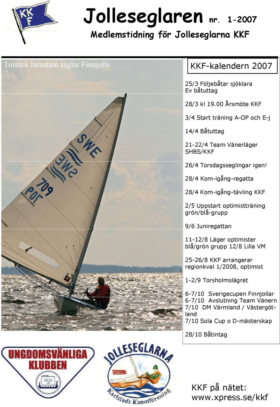 28/4 Kom-igång-regatta 28/4 Kom-igång-tävling KKF 2/5 Uppstart optimistträning grön/blå-grupp 9/6 Juniregattan 11-12/8 Läger optimister blå/grön grupp 12/8 Lilla VM 25-26/8