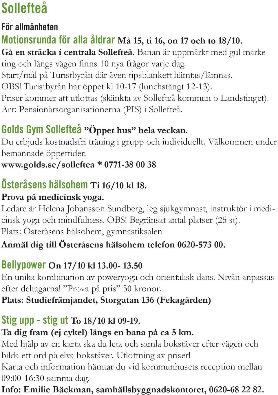 Turistbyrån har öppet kl 10-17 (lunchstängt 12-13). Priser kommer att utlottas (skänkta av Sollefteå kommun o Landstinget). Arr: Pensionärsorganisationerna (PIS) i Sollefteå.