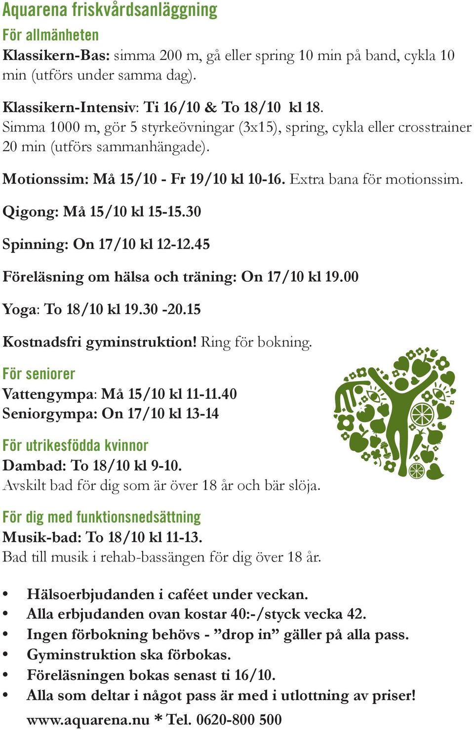 Qigong: Må 15/10 kl 15-15.30 Spinning: On 17/10 kl 12-12.45 Föreläsning om hälsa och träning: On 17/10 kl 19.00 Yoga: To 18/10 kl 19.30-20.15 Kostnadsfri gyminstruktion! Ring för bokning.