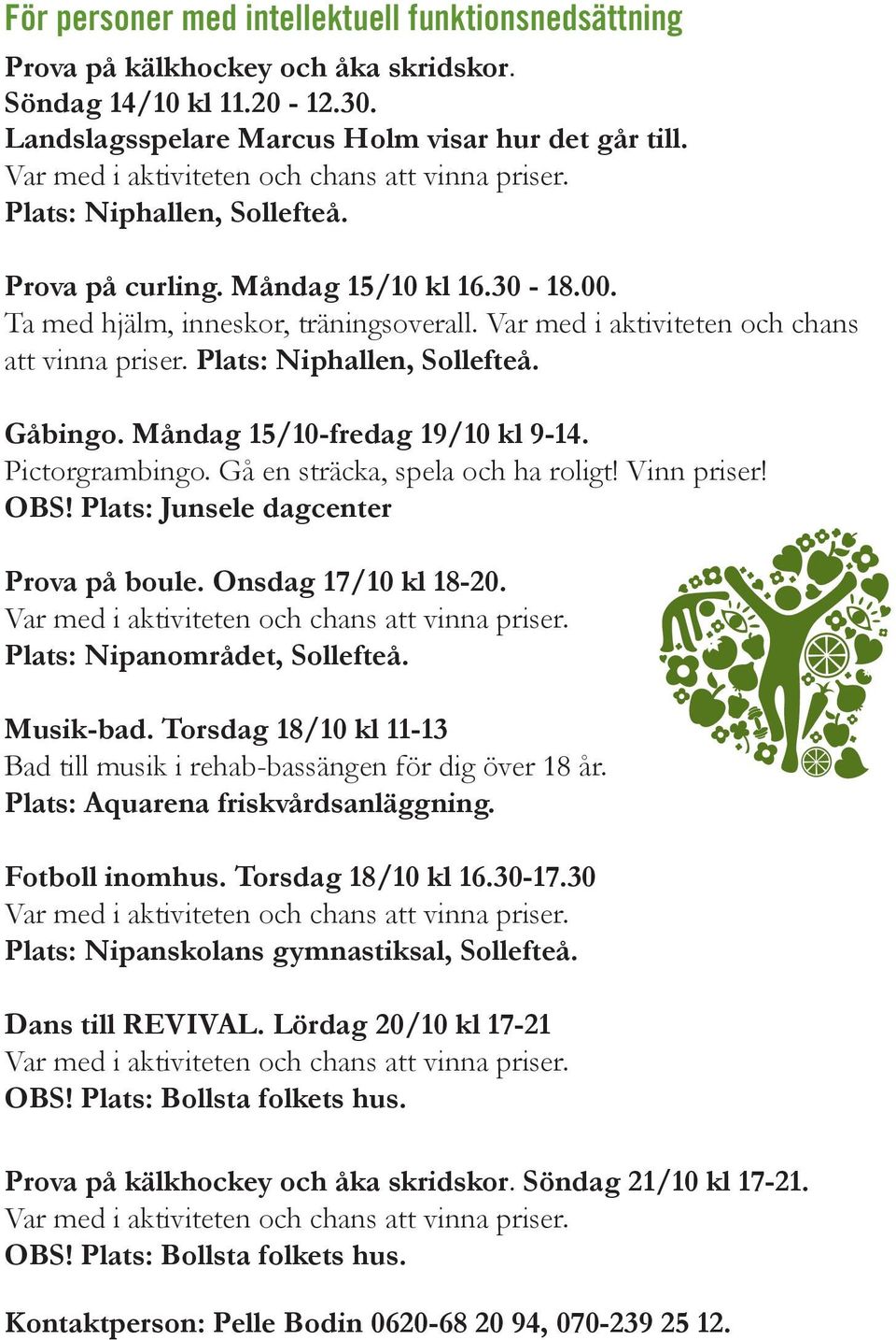 Gåbingo. Måndag 15/10-fredag 19/10 kl 9-14. Pictorgrambingo. Gå en sträcka, spela och ha roligt! Vinn priser! OBS! Plats: Junsele dagcenter Prova på boule. Onsdag 17/10 kl 18-20.