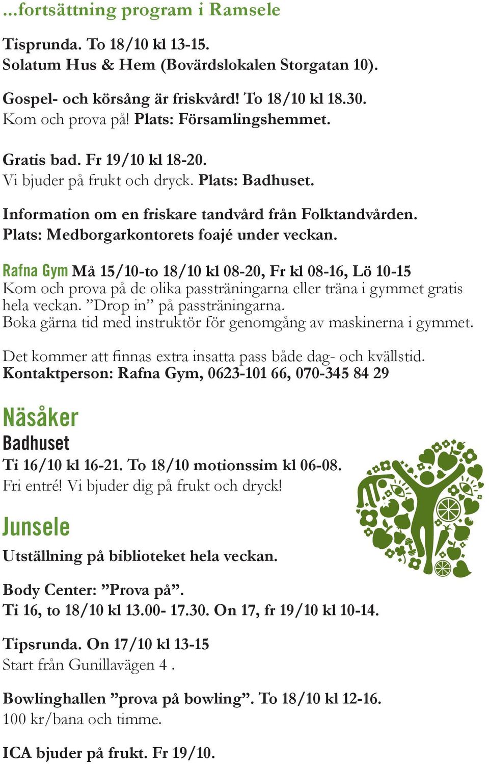 Plats: Medborgarkontorets foajé under veckan. Rafna Gym Må 15/10-to 18/10 kl 08-20, Fr kl 08-16, Lö 10-15 Kom och prova på de olika passträningarna eller träna i gymmet gratis hela veckan.