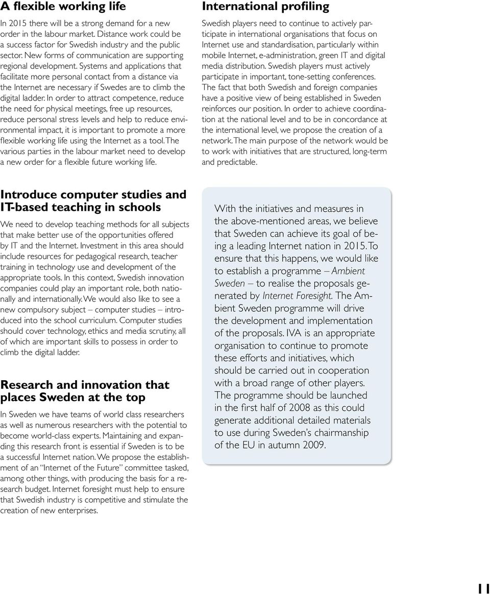 Systems and applications that facilitate more personal contact from a distance via the Internet are necessary if Swedes are to climb the digital ladder.