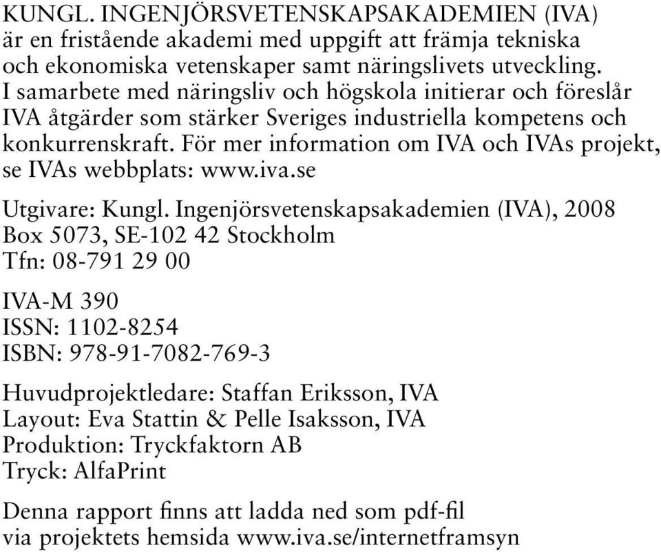 För mer information om IVA och IVAs projekt, se IVAs webbplats: www.iva.se Utgivare: Kungl.