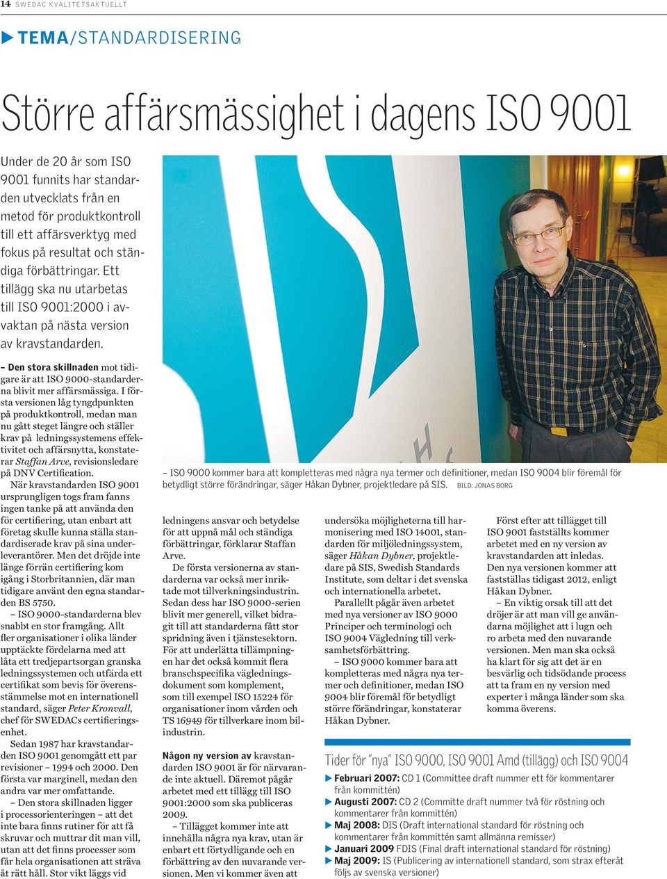 Den stora skillnaden mot tidigare är att ISO 9000-standarderna blivit mer affärsmässiga.