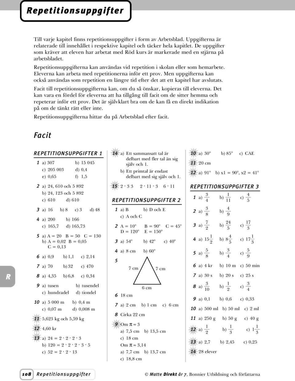 Eleverna kan arbeta med repetitionerna inför ett prov. Men uppgifterna kan också användas som repetition en längre tid efter det att ett kapitel har avslutats.