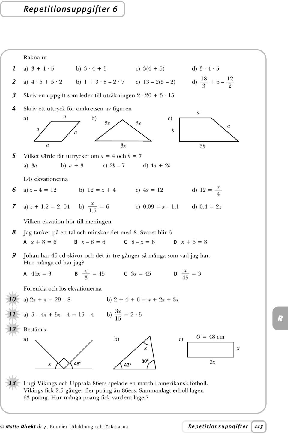 på ett tal och minskar det med 8. Svaret blir 6 A + 8 = 6 B 8 = 6 C 8 = 6 D + 6 = 8 9 Johan har cd-skivor och det är tre gånger så många som vad jag har. Hur många cd har jag?