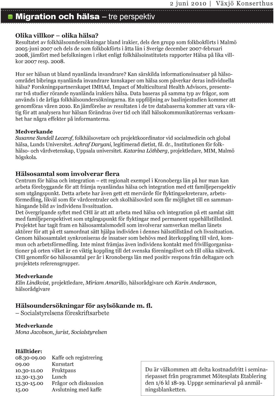 befolkningen i riket enligt folkhälsoinstitutets rapporter Hälsa på lika villkor 2007 resp. 2008. Hur ser hälsan ut bland nyanlända invandrare?