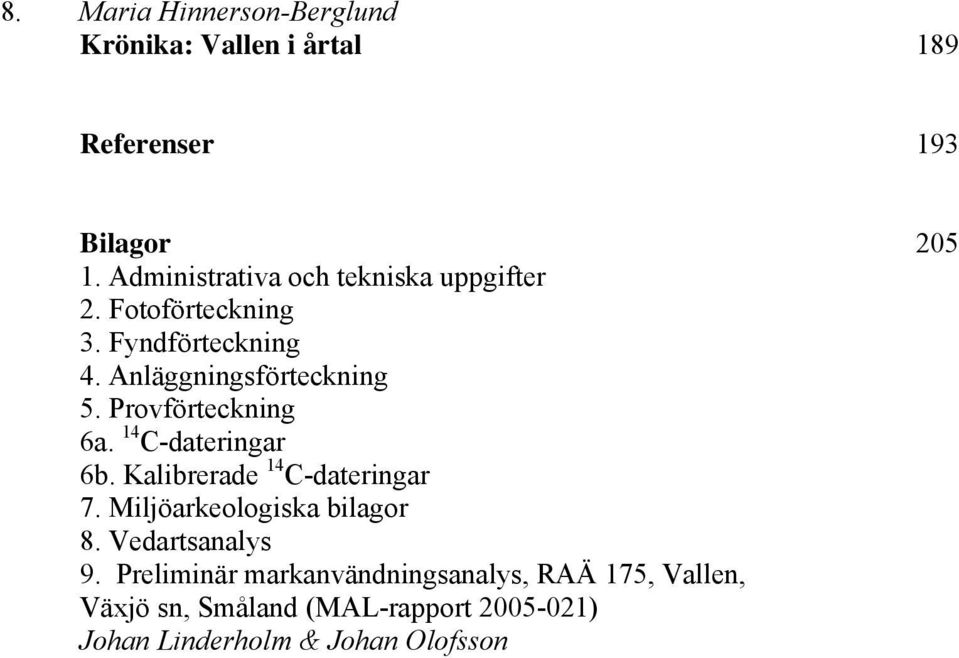 Provförteckning 6a. 14 C-dateringar 6b. Kalibrerade 14 C-dateringar 7. Miljöarkeologiska bilagor 8.