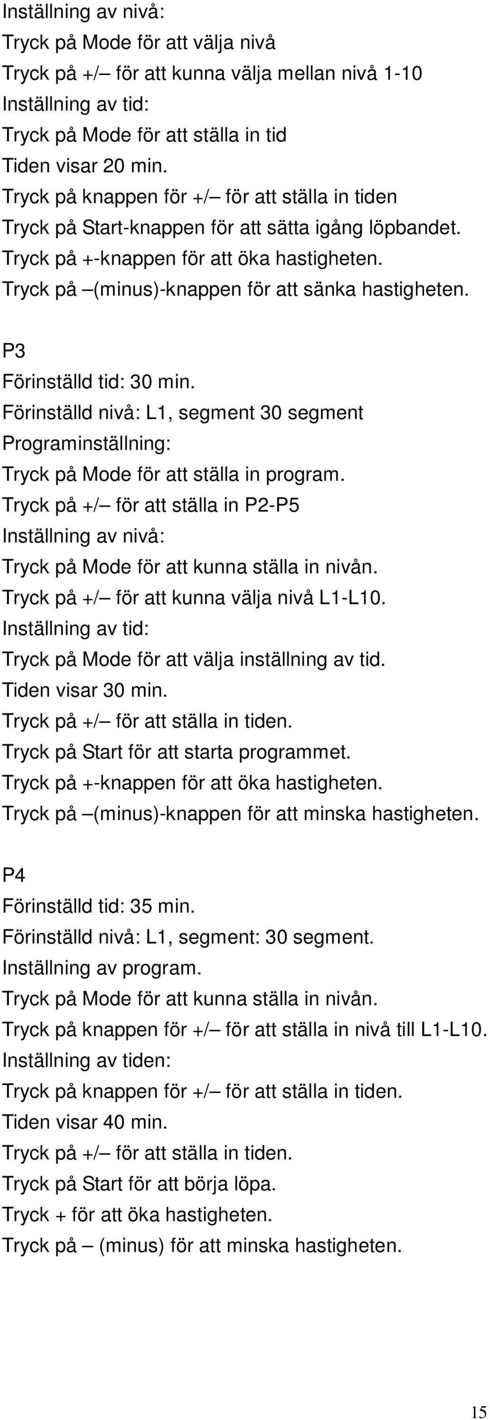 P3 Förinställd tid: 30 min. Förinställd nivå: L1, segment 30 segment Programinställning: Tryck på Mode för att ställa in program.