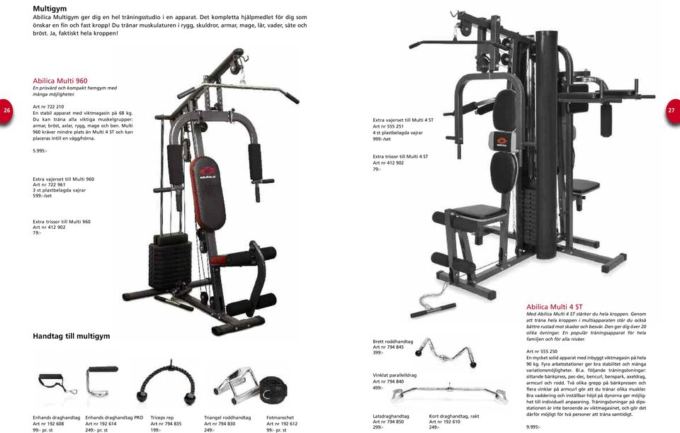 26 Art nr 722 210 En stabil apparat med viktmagasin på 68 kg. 27 Du kan träna alla viktiga muskelgrupper: Extra vajerset till Multi 4 ST armar, bröst, axlar, rygg, mage och ben.