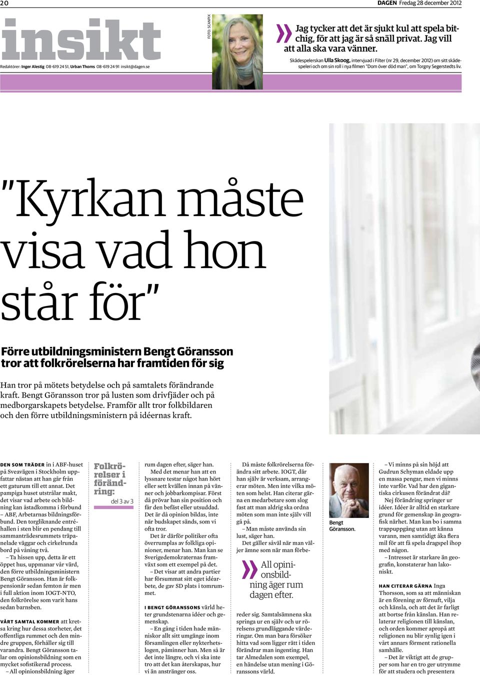 Skådespelerskan Ulla Skoog, intervjuad i Filter (nr 29, december 2012) om sitt skådespeleri och om sin roll i nya filmen Dom över död man, om Torgny Segerstedts liv.