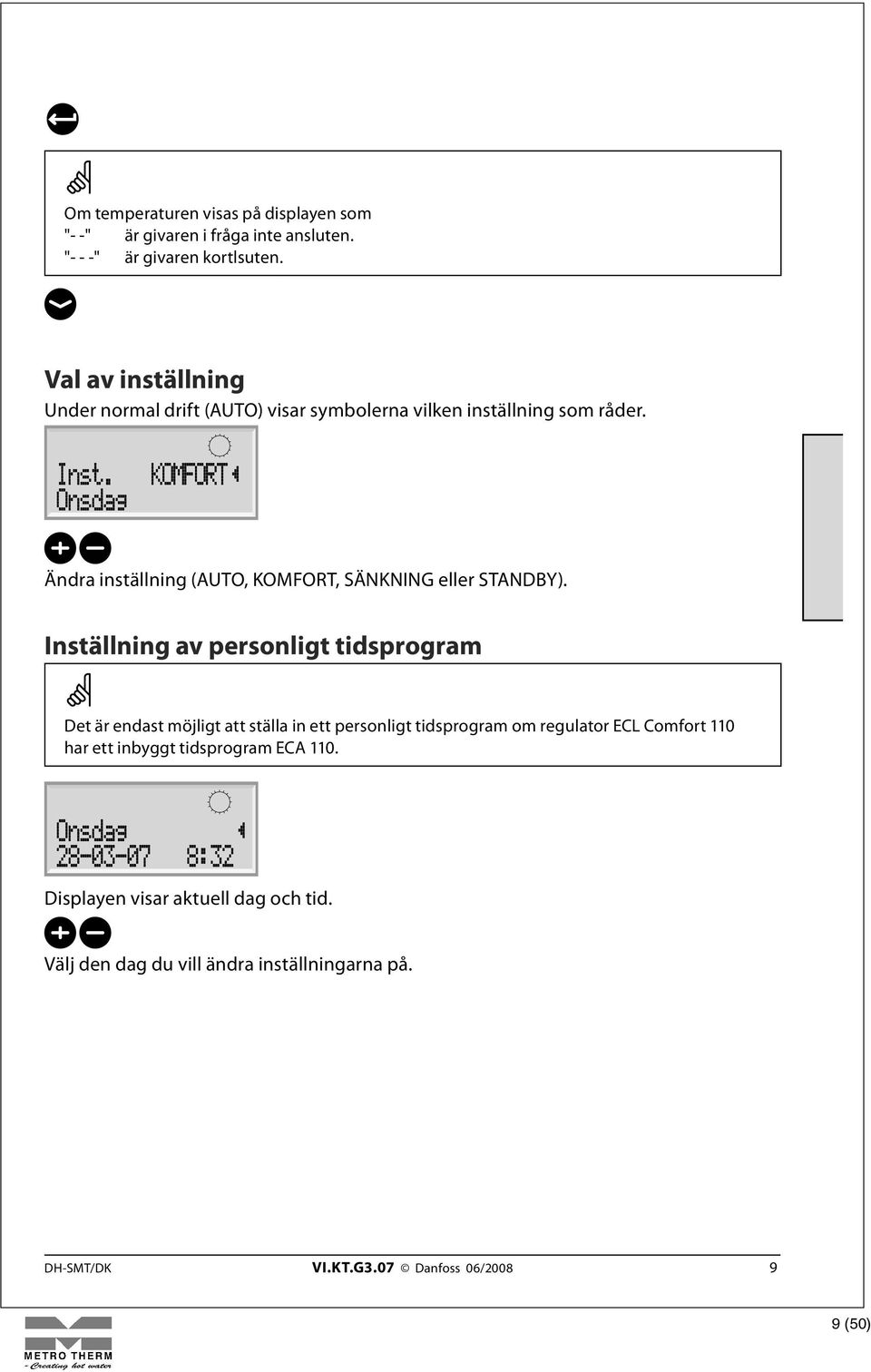 Ändra inställning (AUTO, KOMFORT, SÄNKNING eller STANDBY).