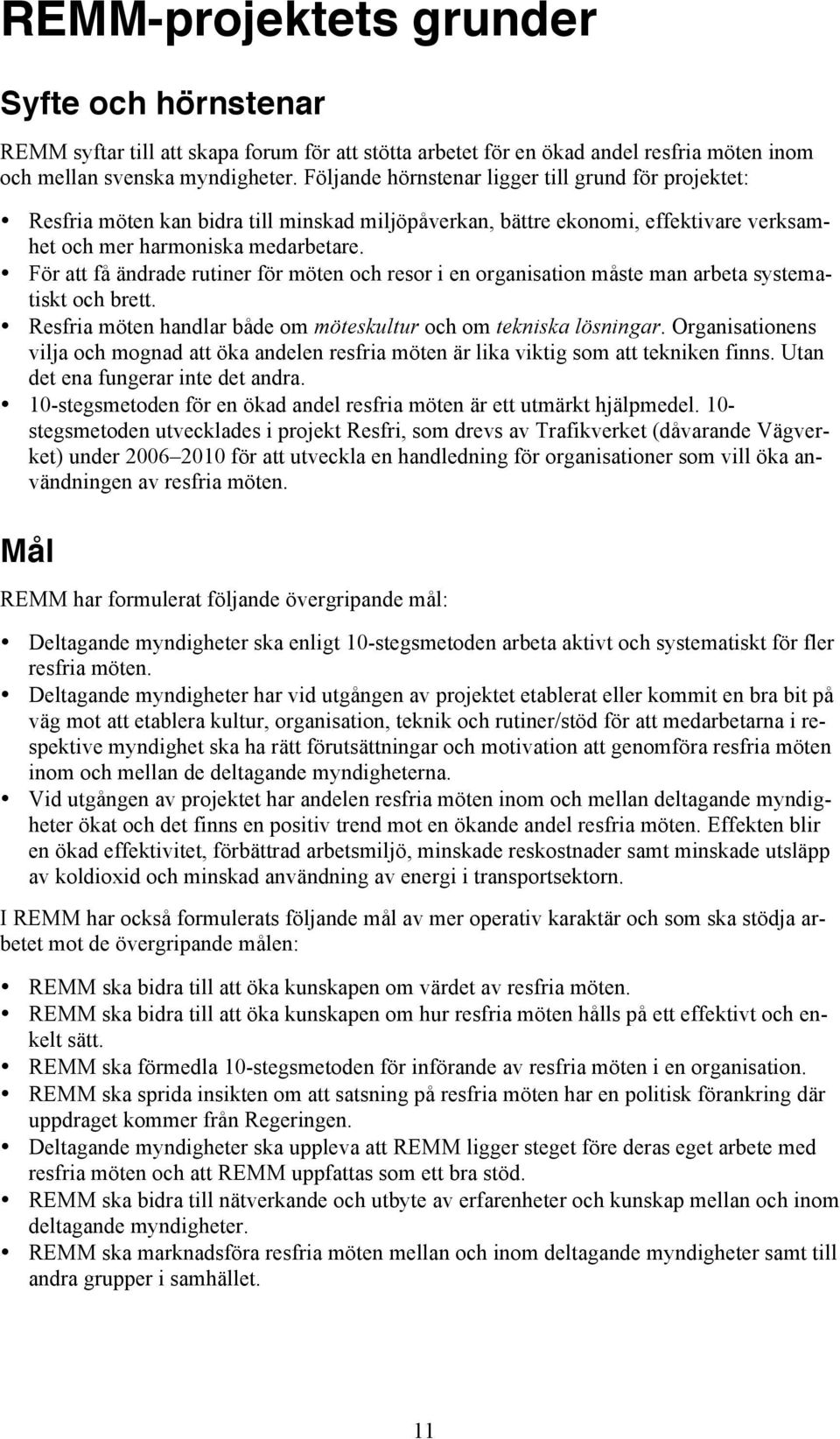 För att få ändrade rutiner för möten och resor i en organisation måste man arbeta systematiskt och brett. Resfria möten handlar både om möteskultur och om tekniska lösningar.