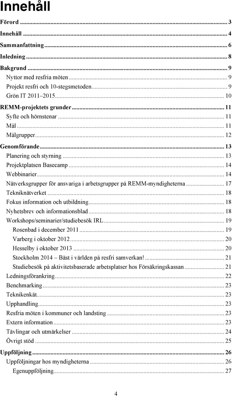 .. 14 Nätverksgrupper för ansvariga i arbetsgrupper på REMM-myndigheterna... 17 Tekniknätverket... 18 Fokus information och utbildning... 18 Nyhetsbrev och informationsblad.