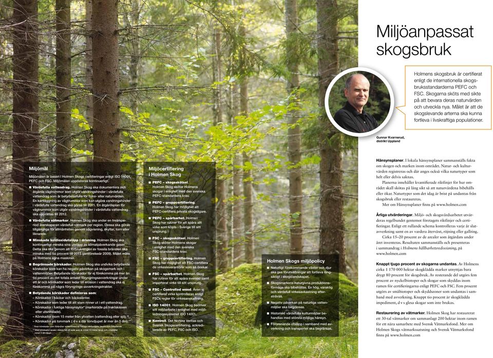 Gunnar Kvarnerud, distrikt Uppland Miljömål Miljömålen är basen i Holmen Skogs certifieringar enligt ISO 14001, PEFC och FSC. Miljömålen uppdateras kontinuerligt. a vattendrag.