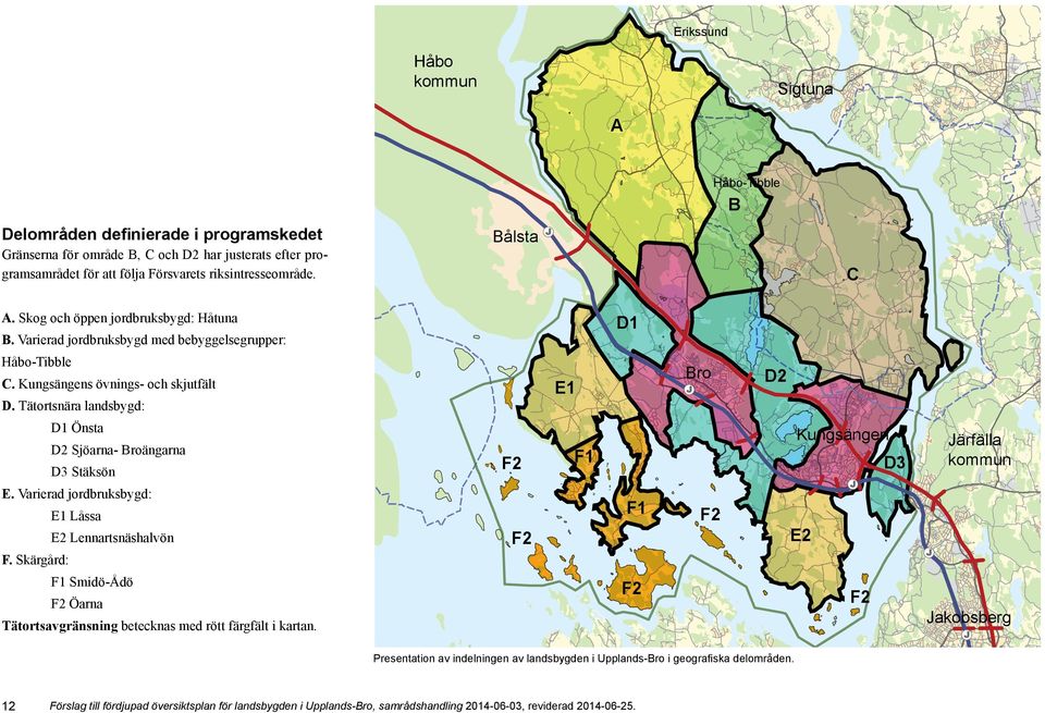 Tätortsnära landsbygd: D1 Önsta D2 Sjöarna- Broängarna D3 Stäksön F2 E. Varierad jordbruksbygd: E1 Låssa E2 Lennartsnäshalvön F.