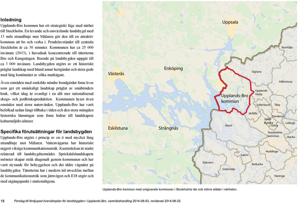 Kommunen har ca 25 000 invånare (2013), i huvudsak koncentrerade till tätorterna Bro och Kungsängen. Boende på landsbygden uppgår till ca 3 000 invånare.