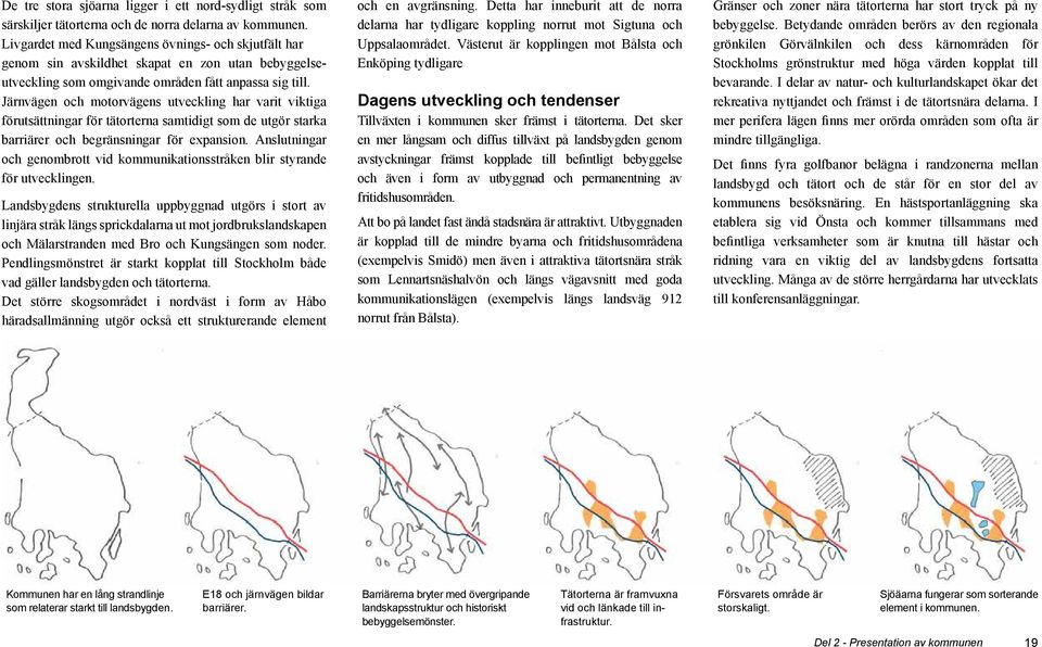 Järnvägen och motorvägens utveckling har varit viktiga förutsättningar för tätorterna samtidigt som de utgör starka barriärer och begränsningar för expansion.