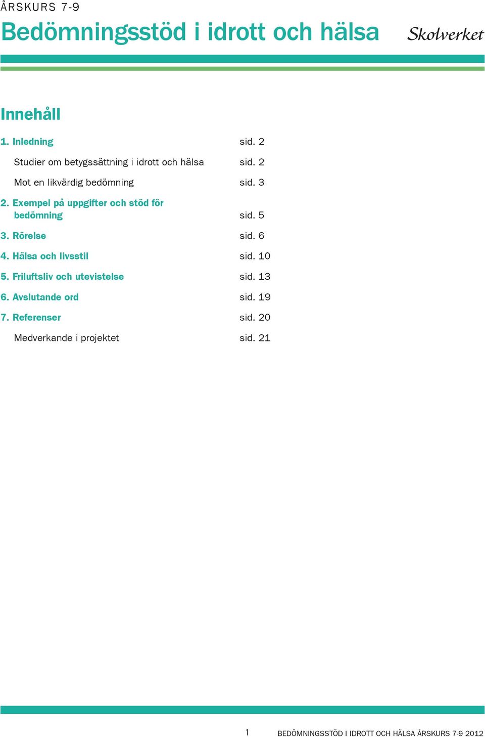 Exempel på uppgifter och stöd för bedömning sid. 5 3. Rörelse sid. 6 4. Hälsa och livsstil sid.