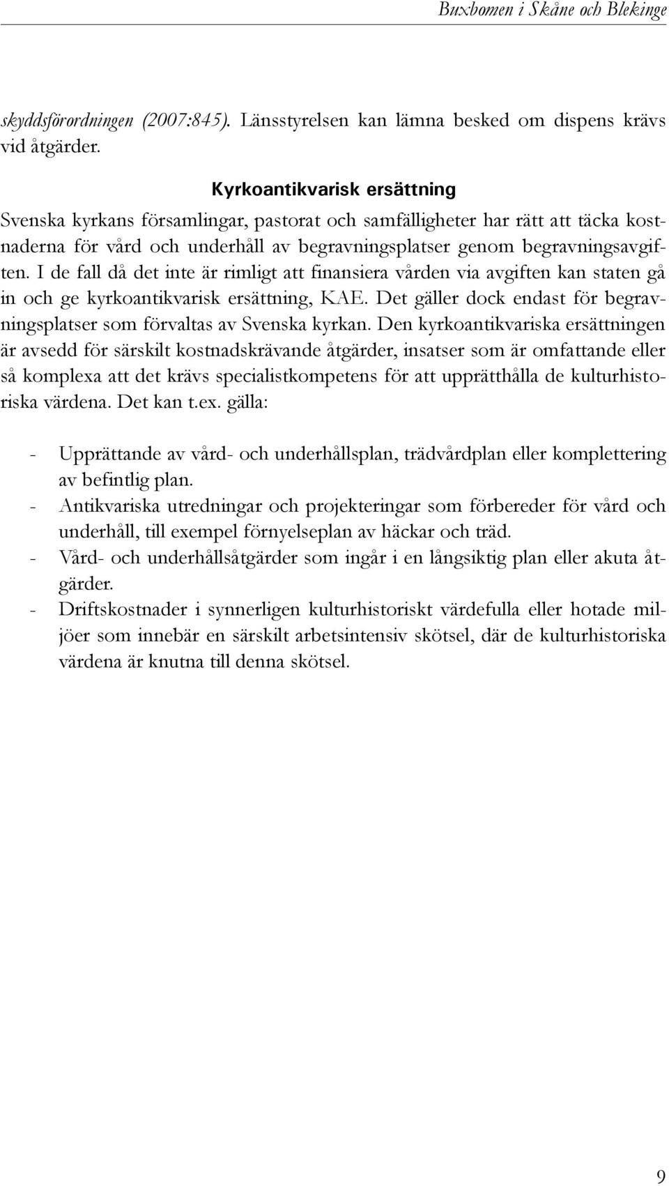 I de fall då det inte är rimligt att finansiera vården via avgiften kan staten gå in och ge kyrkoantikvarisk ersättning, KAE.