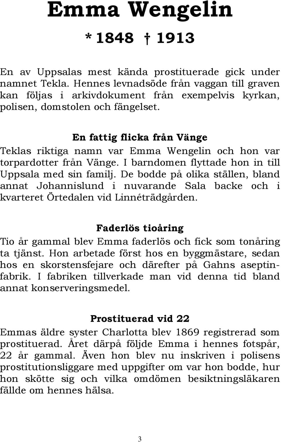 En fattig flicka från Vänge Teklas riktiga namn var Emma Wengelin och hon var torpardotter från Vänge. I barndomen flyttade hon in till Uppsala med sin familj.