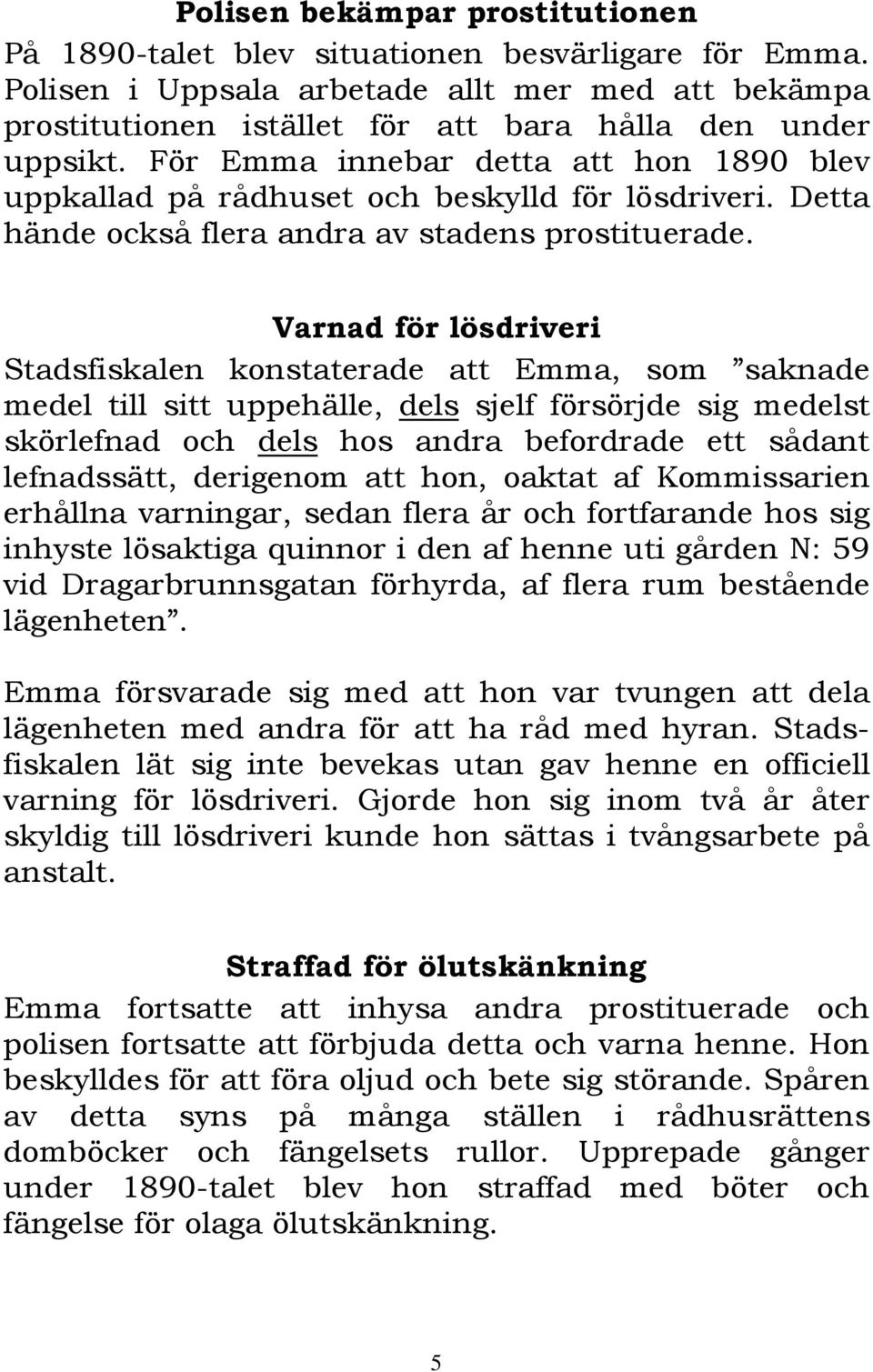 Varnad för lösdriveri Stadsfiskalen konstaterade att Emma, som saknade medel till sitt uppehälle, dels sjelf försörjde sig medelst skörlefnad och dels hos andra befordrade ett sådant lefnadssätt,